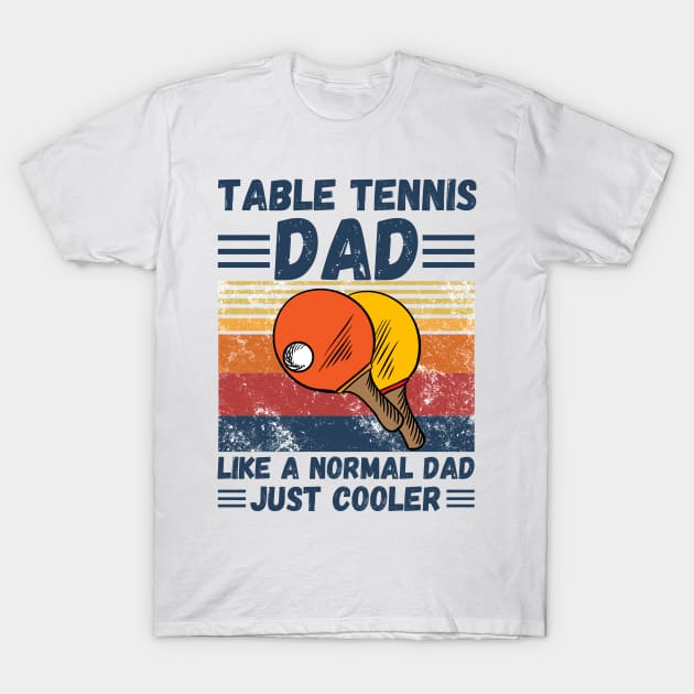 Table Tennis Dad Like A Normal Dad Just Cooler T-Shirt by JustBeSatisfied